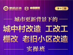 城市更新戰(zhàn)略實操班之城中村改造、工改共、棚改、老舊小區(qū)改造課題開課安排